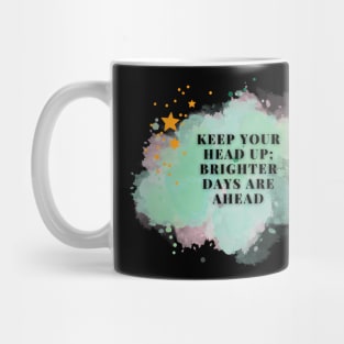 Keep your head up; brighter days are ahead Mug